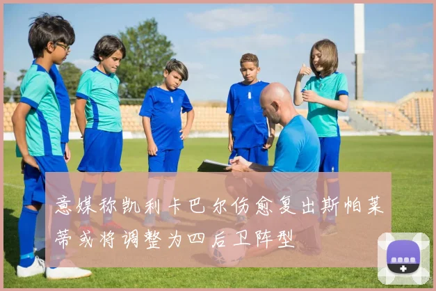 意媒称凯利卡巴尔伤愈复出斯帕莱蒂或将调整为四后卫阵型